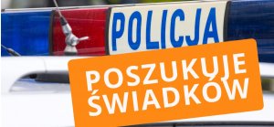 Zdjęcie przedstawiające radiowóz oraz napis&quot;Poszukujemy świadków&quot;.